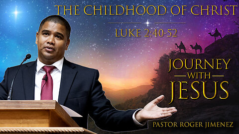 The Childhood of Christ (Luke 2:40-52) | Pastor Roger Jimenez