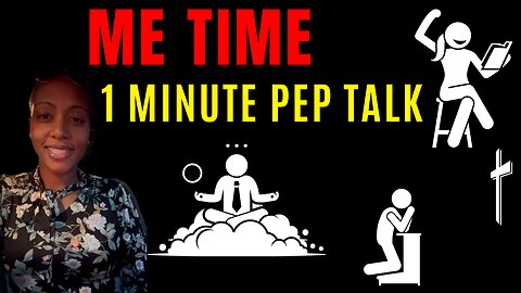 Me time (1 minute pep talk)