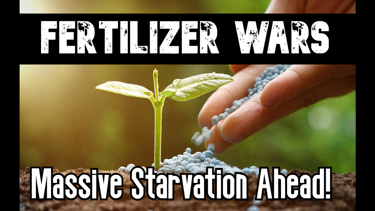 FERTILIZER WARS ! - EMERGENCY ALERT: Massive Starvation Ahead for the SUMMER OF 2022