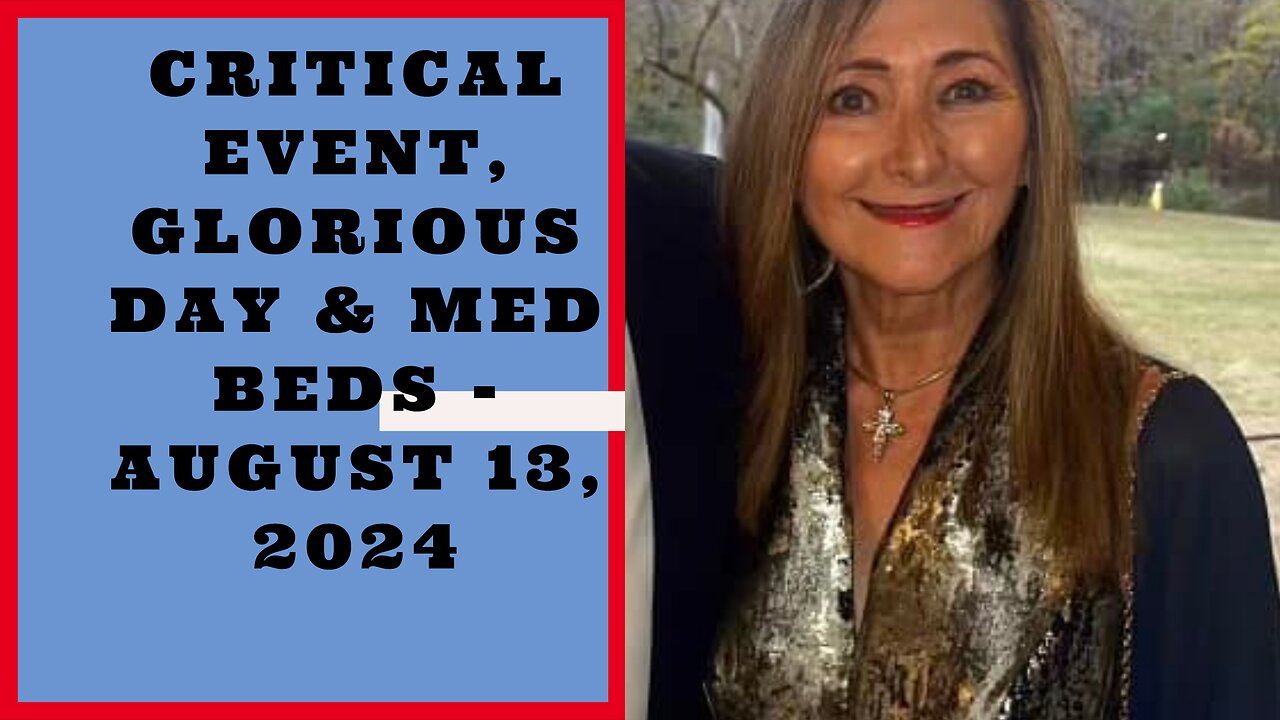 CRITICAL EVENTS, GLORIOUS DAYS AND MED BEDS - A MESSAGE FROM GOD AUGUST 13, 2024