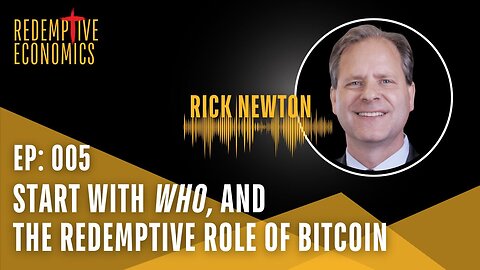 Start With WHO and the Redemptive Value of Bitcoin with Rick Newton, Founder of The Newton Institute