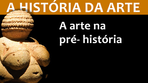 A arte pré-histórica - A HISTÓRIA DA ARTE EP1