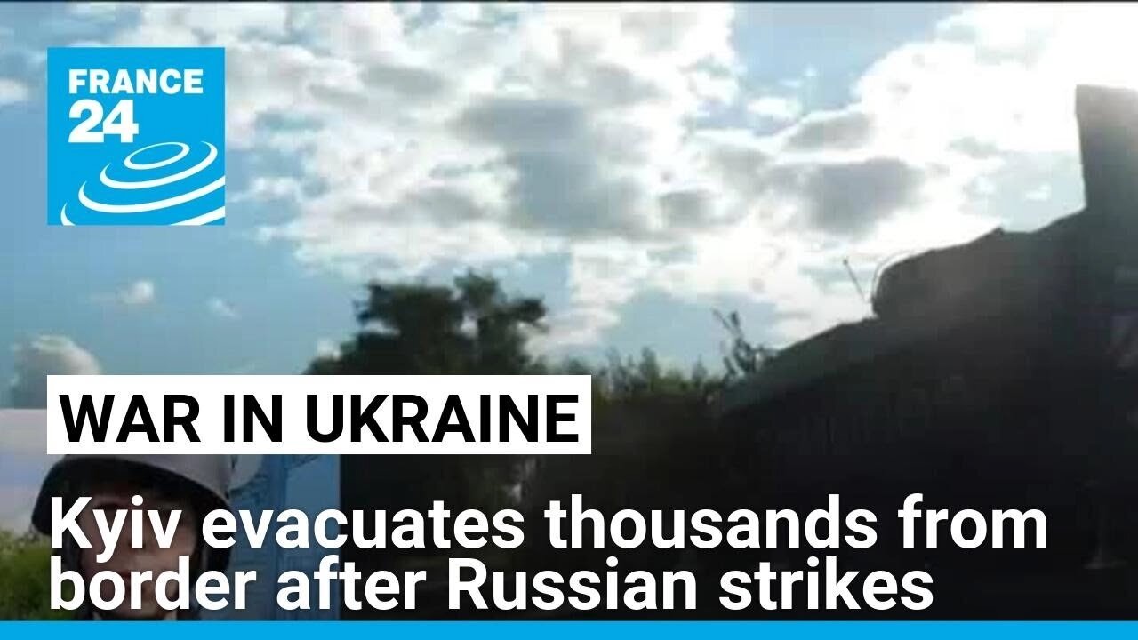 Ukraine evacuates border region residents threatened by Russian strikes