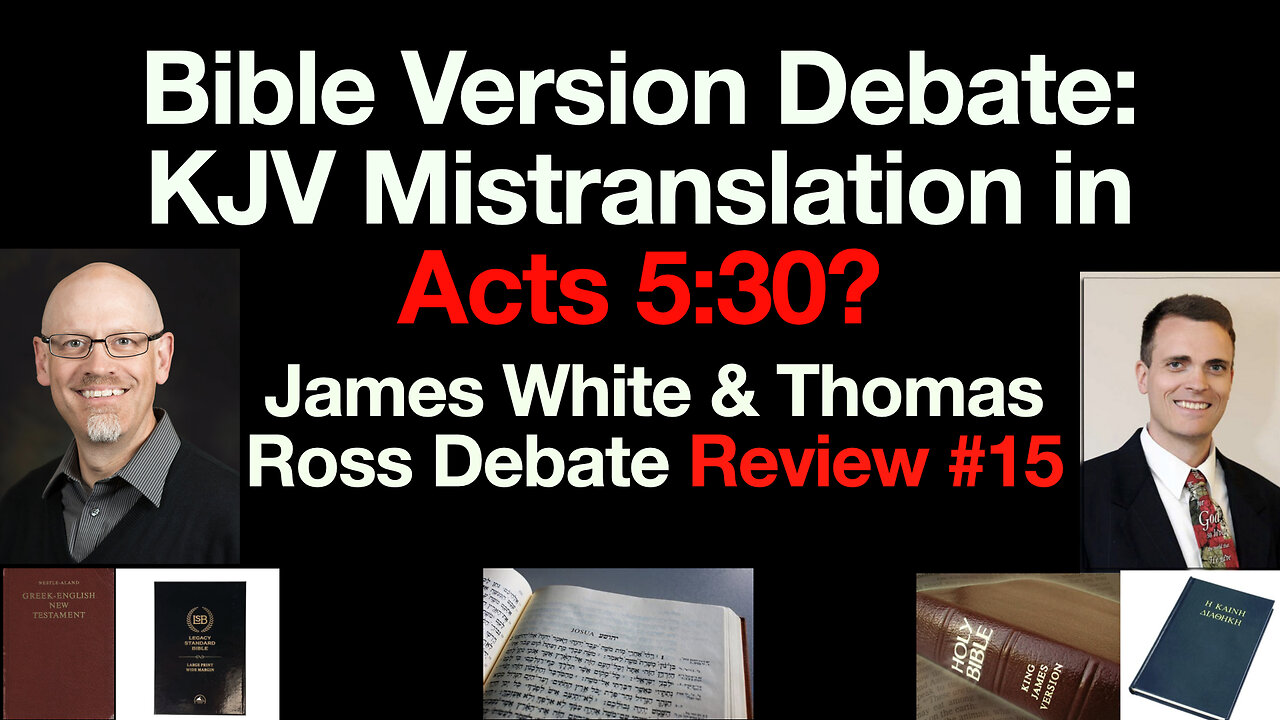 Acts 5:30: King James Version Mistranslation? James White & TR KJV Only Controversy Debate Review 15