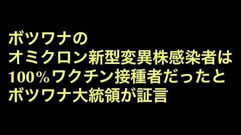 ボツワナのオミクロン変異株感染者は全員ワクチン接種者だったとボツワナ大統領が証言。