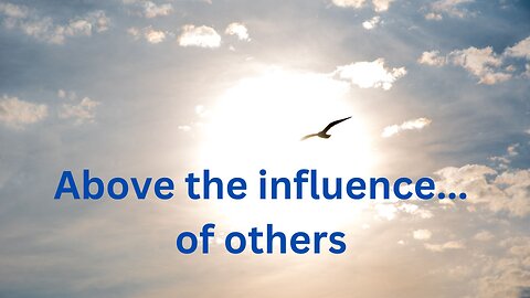 Above the influence... of others ~Messages from Ann & the Angels - 10/26/2024