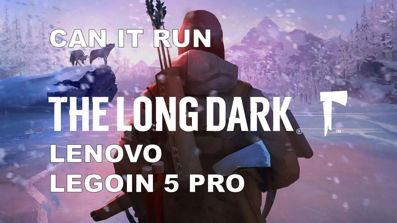 Can Lenovo Legion Pro 5 run The Long Dark game?