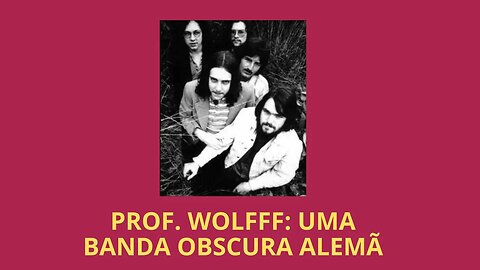 PROF. WOLFFF: UMA BANDA OBSCURA ALEMÃ (PARTE 1)