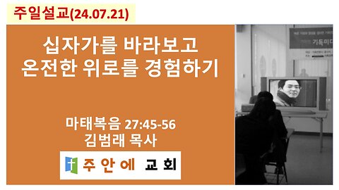 2024_0721_주일설교_주안에 교회_김범래 목사 | 십자가를 바라보고 온전한 위로를 경험하기 | 마태복음 마27:45-56