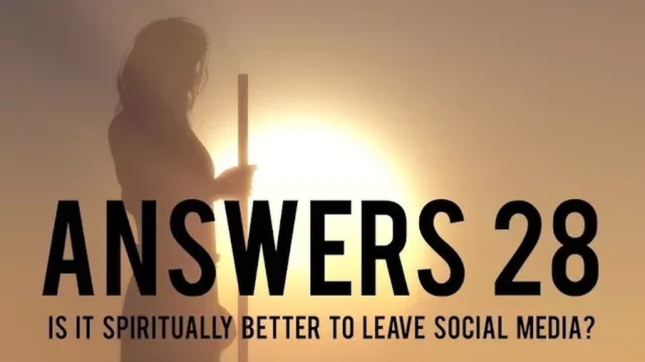 Answers 28 | Is It Spiritually Better To Leave Social Media?