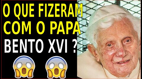 O QUE FIZERAM COM O PAPA BENTO XVI?