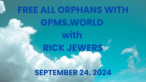 RICK JEWERS' DECLARATION: ALL ORPHANS WORLDWIDE FREED INTO THEIR CHOICE & ABUNDANCE