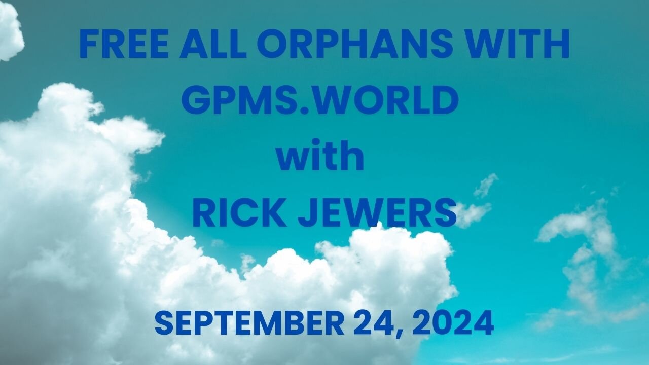 RICK JEWERS' DECLARATION: ALL ORPHANS WORLDWIDE FREED INTO THEIR CHOICE & ABUNDANCE