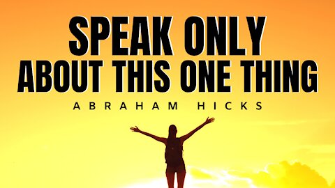 Abraham Hicks | Speak Only About THIS (LIFE CHANGING) | Law Of Attraction (LOA)