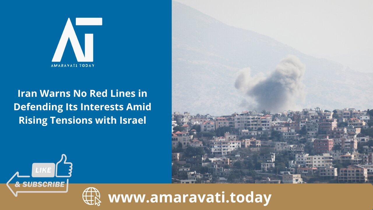 Iran Warns No Red Lines in Defending Its Interests Amid Rising Tensions with Israel| Amaravati Today