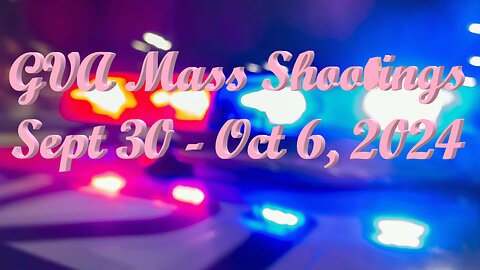 Mass Shootings according Gun Violence Archive for September 30th to October 6th, 2024