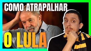 O que podemos fazer para PREJUDICAR o GOVERNO LULA