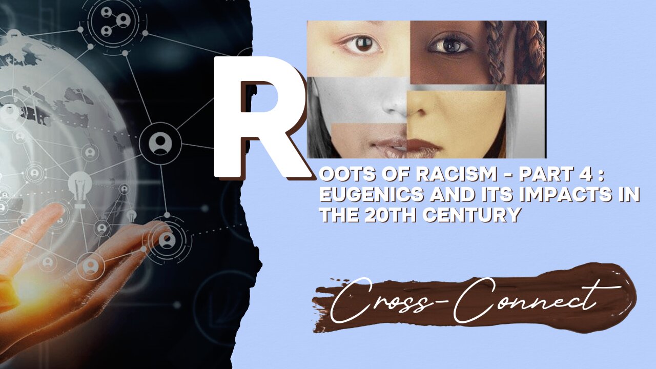 Roots of Racism Part 4 : Eugenics and its impacts in the 20th century