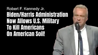 RFK Jr.: Biden/Harris Administration Now Allows U.S. Military To Kill Americans On American Soil!