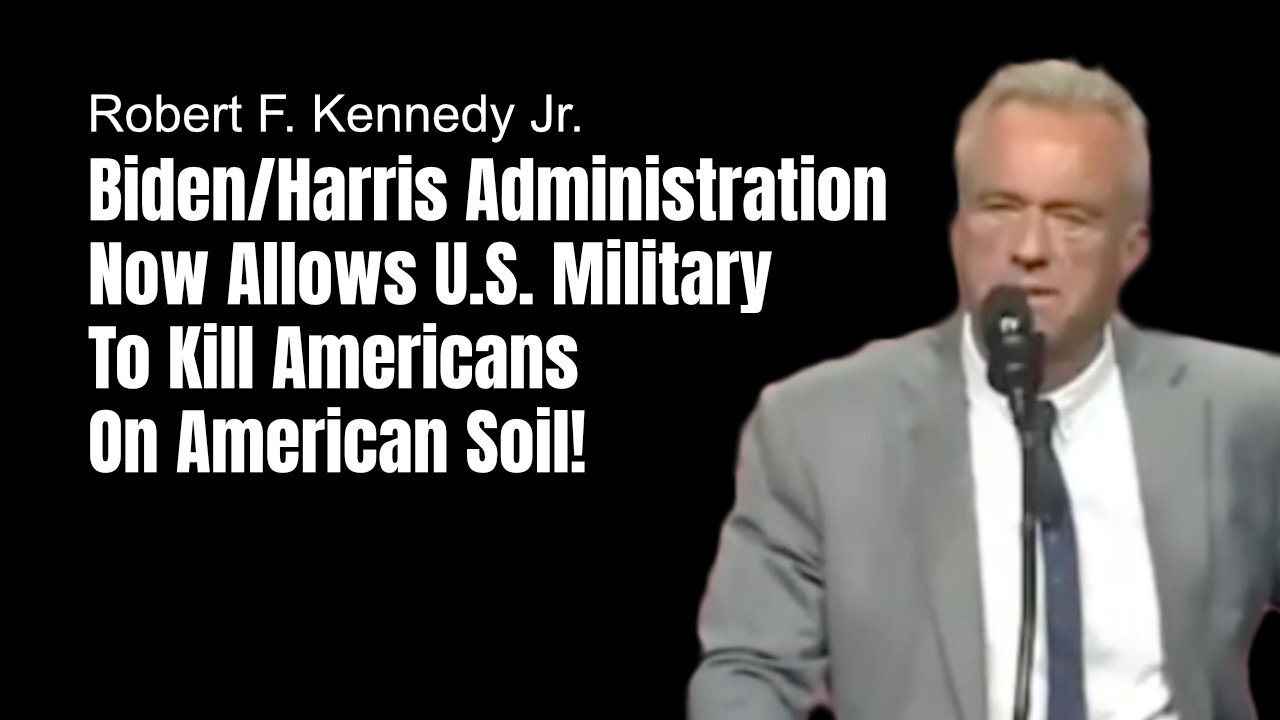 RFK Jr.: Biden/Harris Administration Now Allows U.S. Military To Kill Americans On American Soil!