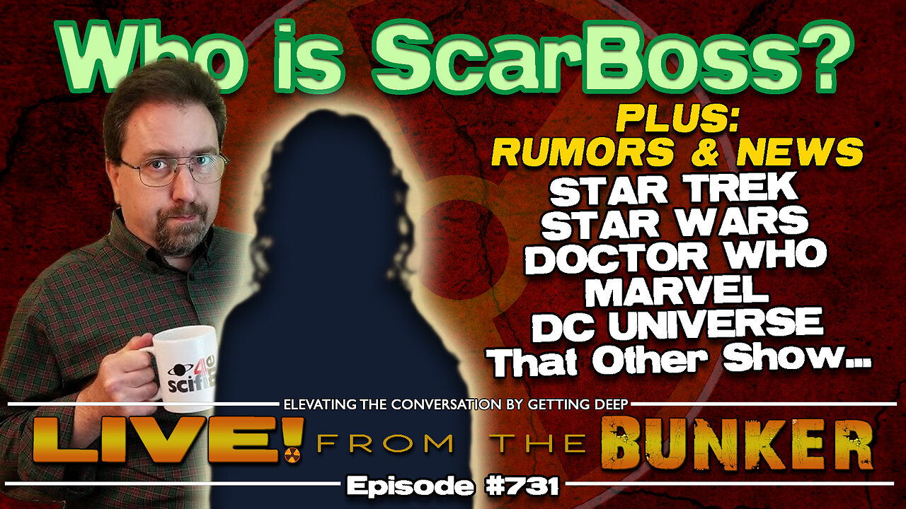 Live From The Bunker 731: ScarBoss Reveal! Plus: STAR TREK, STAR WARS, DOCTOR WHO & More