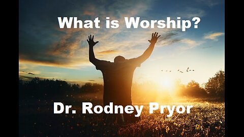 What is Worship? By Dr. Rod Pryor