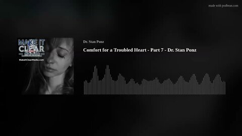 Comfort for a Troubled Heart - Part 7 - Dr. Stan Ponz