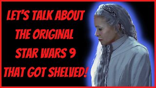 LET'S TALK ABOUT THE ORIGINAL STAR WARS 9 THAT GOT SHELVED!