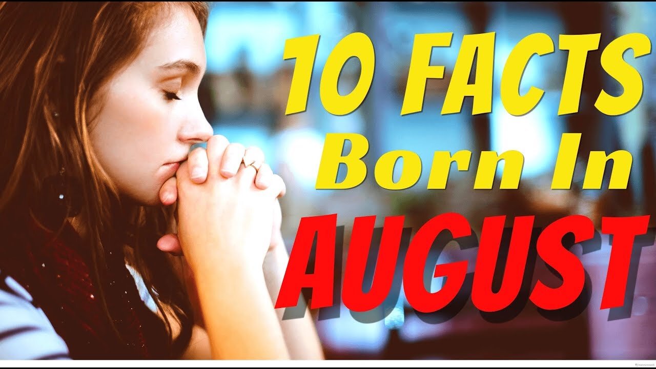 10 Unknown Facts about the People born in August!! Do know that??