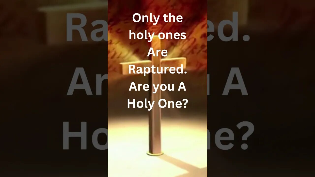 Did you know in the Rapture, that only holy ones are caught up into heaven!