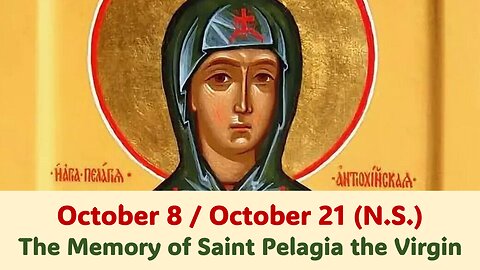 The Lives of Saints: October 8/21 (N.S.) The Memory of Saint Pelagia the Virgin