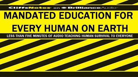 MANDATED EDUCATION FOR EVERY HUMAN ON EARTH
