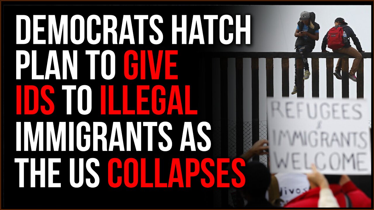 Democrats Plan To Give Illegal Immigrants IDs As Country Erodes