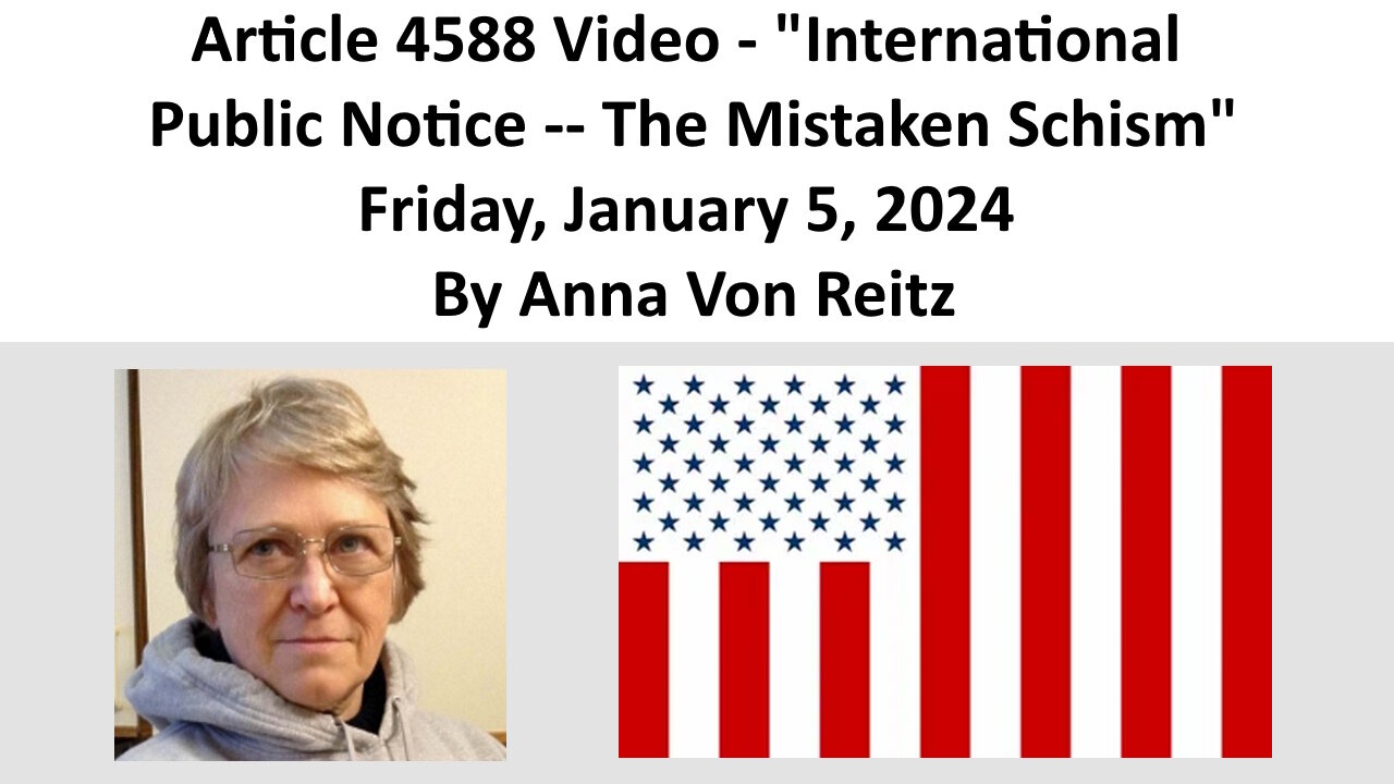 Article 4588 Video - International Public Notice -- The Mistaken Schism By Anna Von Reitz