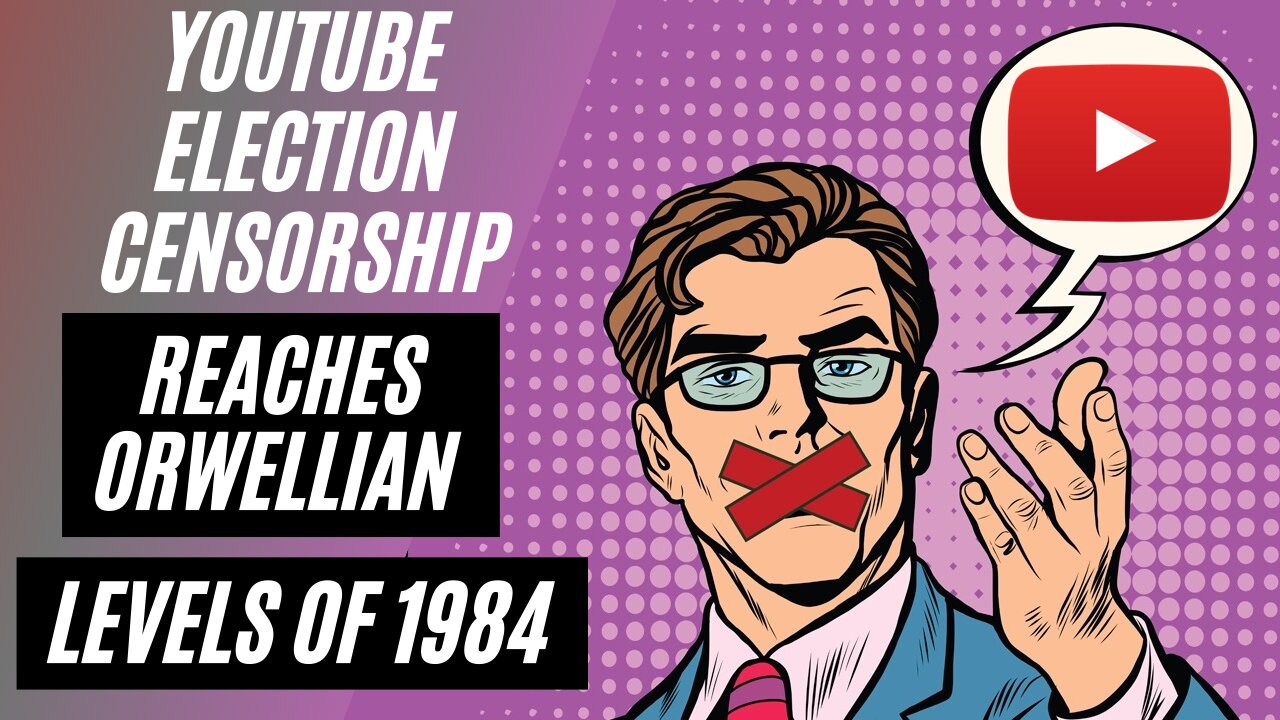 YouTube Censors Election Disputes as Wrongthink, Welcome to 1984