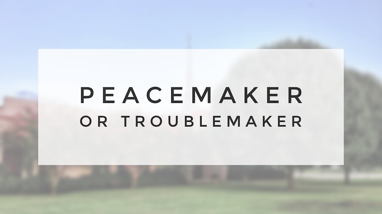 4.11.21 Sunday Sermon - Peacemaker or Troublemaker