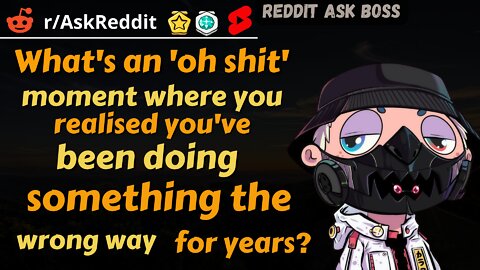 What's an 'oh shit' moment where you realised you've been doing something the wrong way for years?