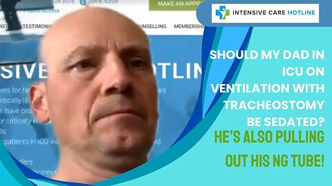 Should My Dad in ICU on Ventilation with Tracheostomy Be Sedated? He's Also Pulling Out His NG Tube!