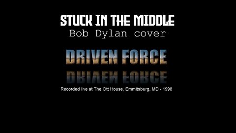 Driven Force - Stuck In The Middle (Bob Dylan cover) Ott House - 1998