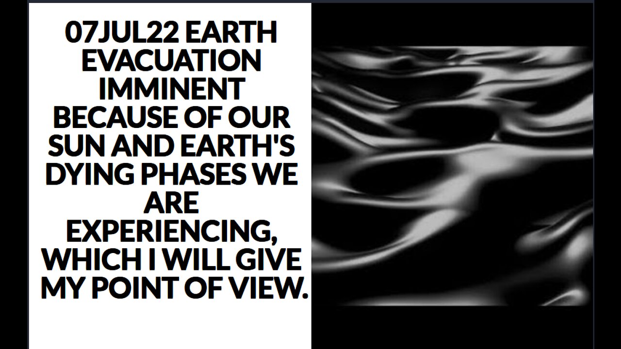 07JUL22 EARTH EVACUATION IMMINENT BECAUSE OF OUR SUN AND EARTH'S DYING PHASES WE ARE EXPERIENCING, W