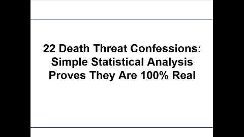 22 Death Threat Confessions: Simple Statistical Analysis Proves They Are 100% Real