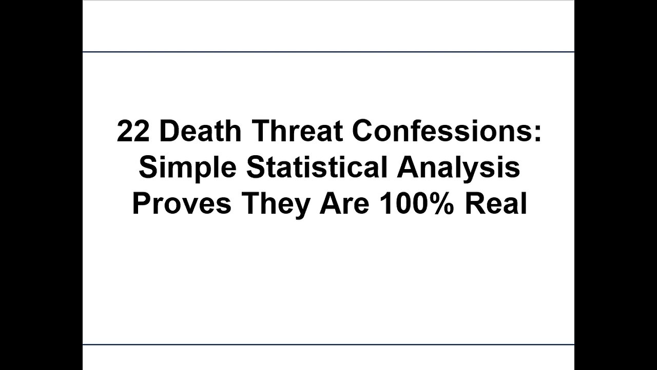 22 Death Threat Confessions: Simple Statistical Analysis Proves They Are 100% Real