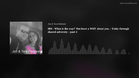 #84 Part #1 What is the way? You have a WAY about you Unity through shared adversity.