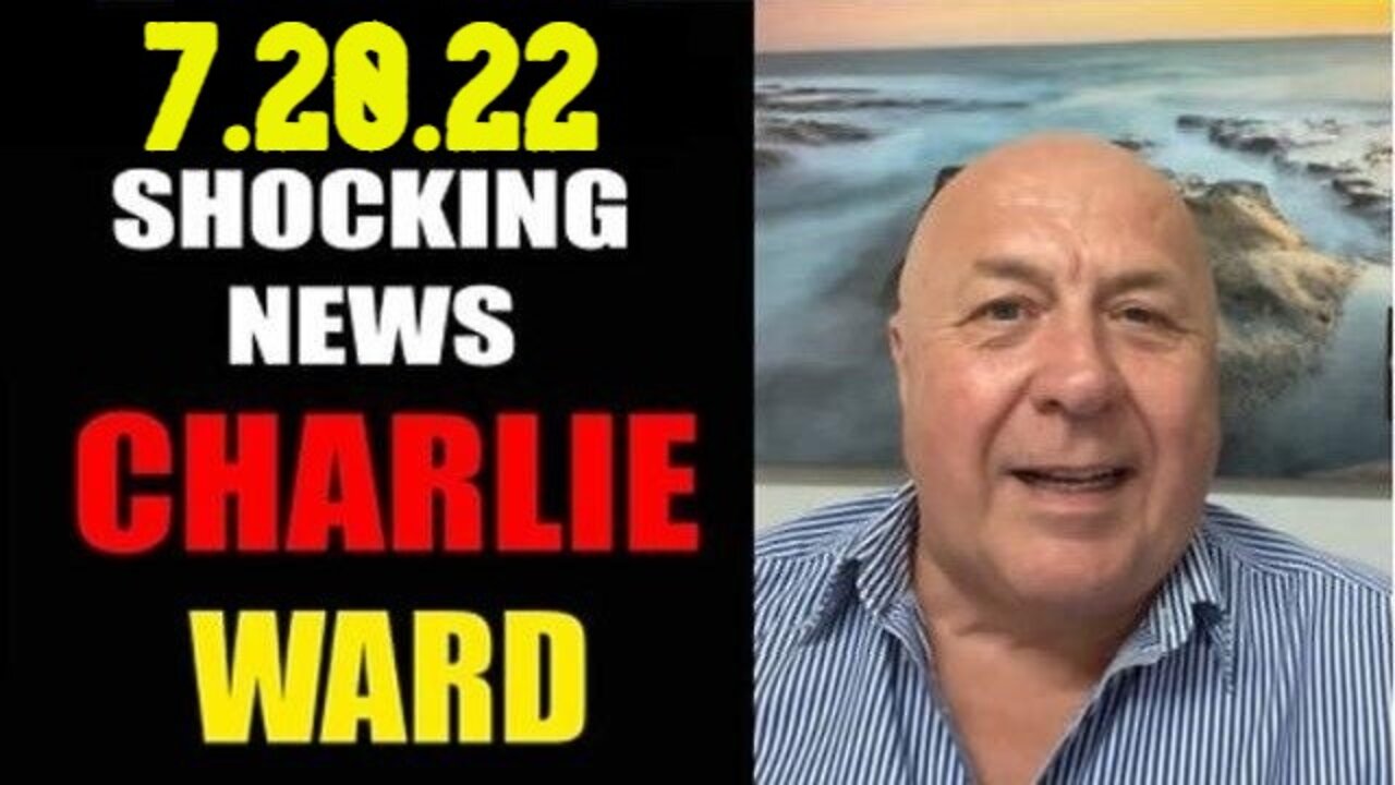 Charlie Ward Shocking News 7/20/22 WHAT'S TO COME!