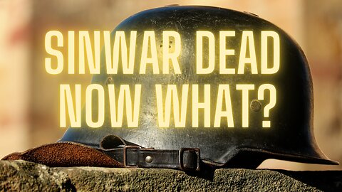 Sinwar Dead - Now What?