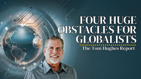 Four Huge Obstacles That Are a Problem for the Globalists | The Tom Hughes Report