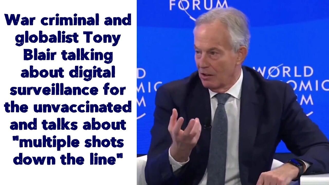 War criminal and globalist Tony Blair talking about digital surveillance for the unvaccinated