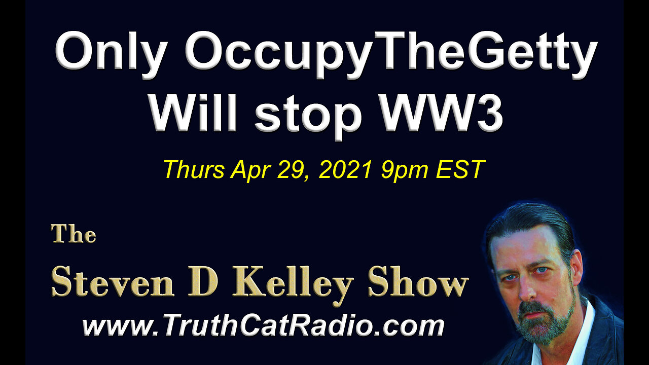 Only OccupyTheGetty Will Stop WW3, The Steven D Kelley Show Apr-29-2021