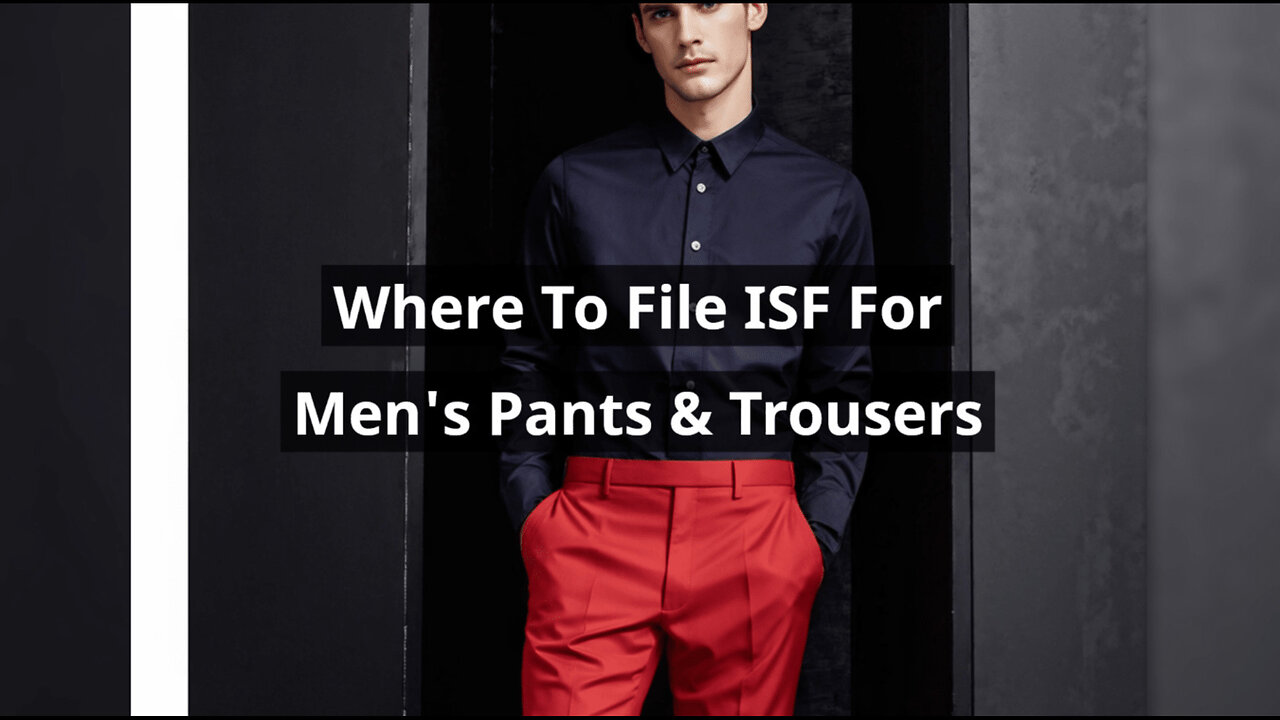 Master the ISF Filing Process for Men's Pants and Trousers: Key Options and Tips