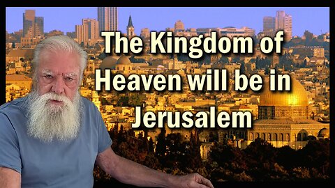 The Kingdom of Heaven Will Be in Jerusalem